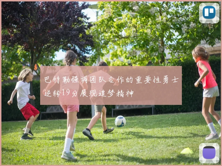 巴特勒强调团队合作的重要性勇士逆转19分展现追梦精神